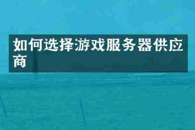 如何选择游戏服务器供应商