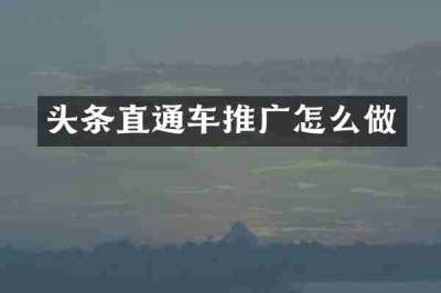 头条直通车推广怎么做