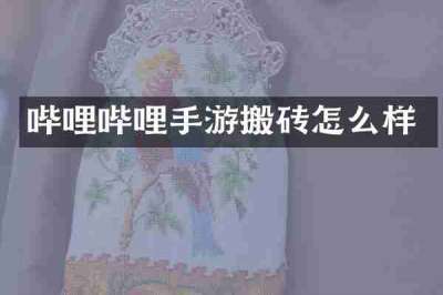哔哩哔哩手游搬砖怎么样