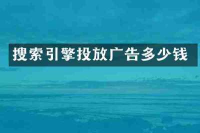搜索引擎投放广告多少钱