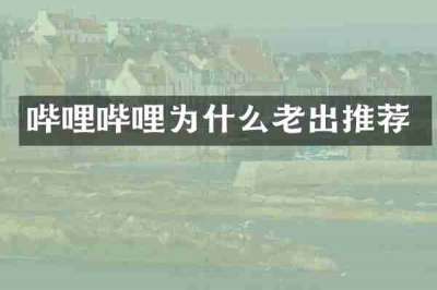 哔哩哔哩为什么老出推荐