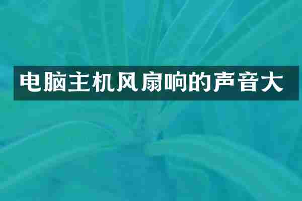 电脑主机风扇响的声音大