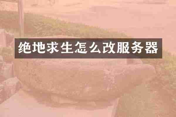 绝地求生怎么改服务器