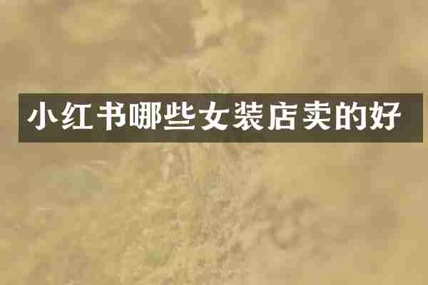 小红书哪些女装店卖的好