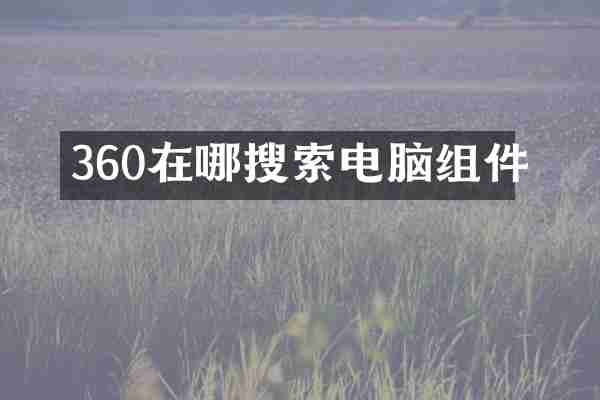 360在哪搜索电脑组件