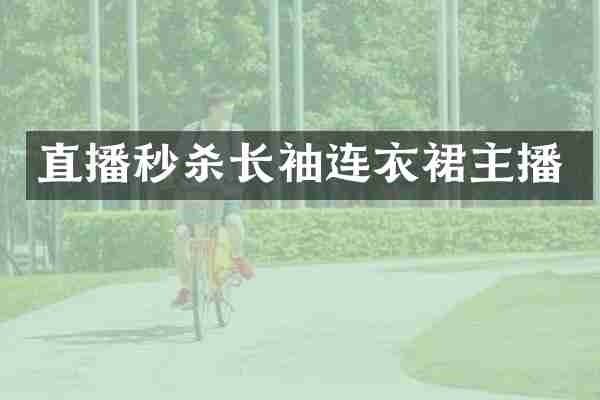 直播秒杀长袖连衣裙主播