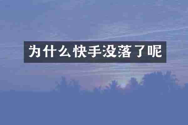 为什么快手没落了呢