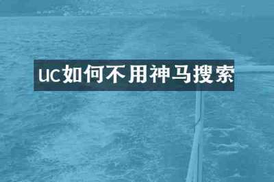 uc如何不用神马搜索