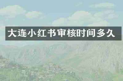 大连小红书审核时间多久
