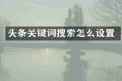 头条关键词搜索怎么设置