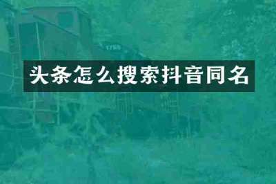 头条怎么搜索抖音同名