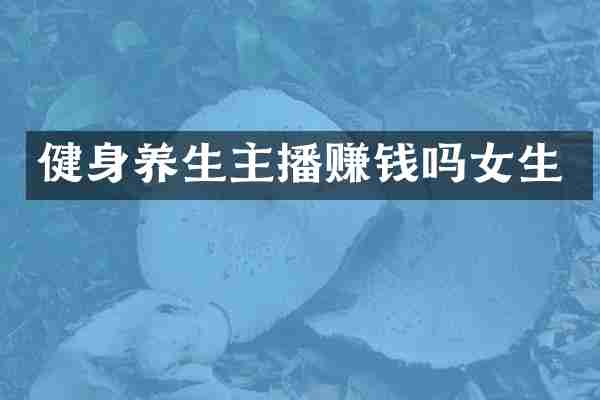 健身养生主播赚钱吗女生