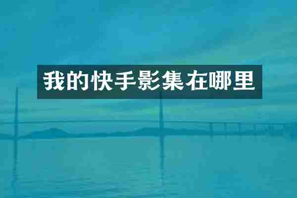 我的快手影集在哪里
