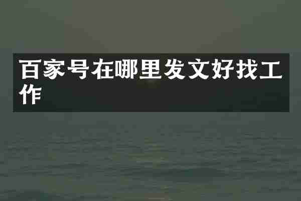 百家号在哪里发文好找工作