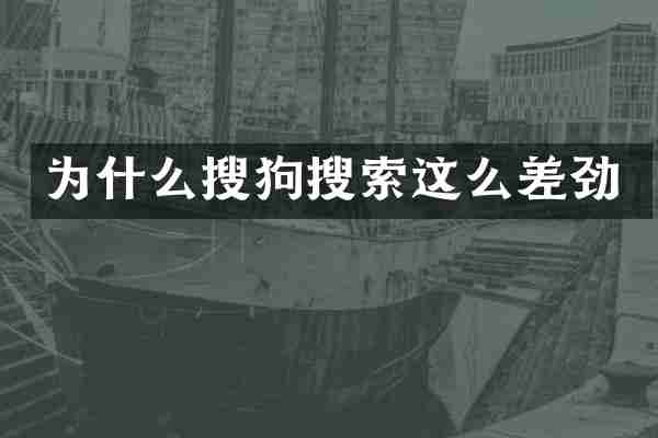 为什么搜狗搜索这么差劲