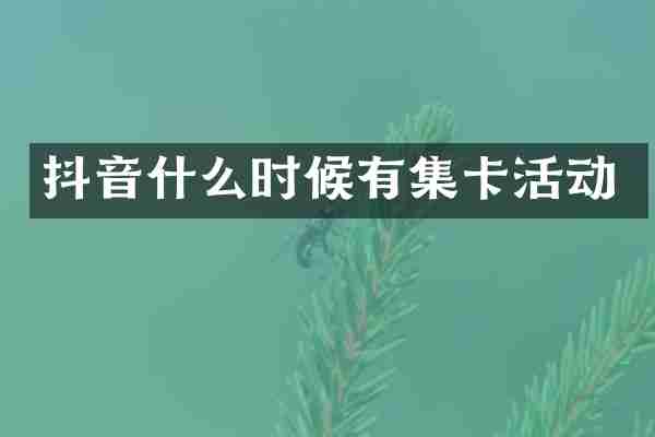 抖音什么时候有集卡活动