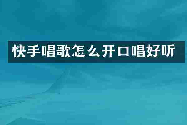 快手唱歌怎么开口唱好听