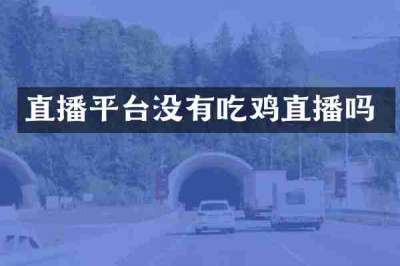 直播平台没有吃鸡直播吗