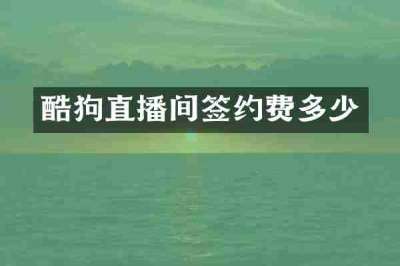酷狗直播间签约费多少