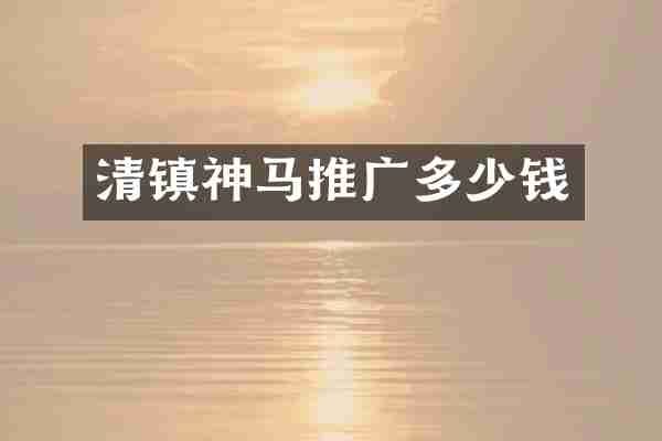 清镇神马推广多少钱