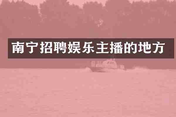 南宁招聘娱乐主播的地方