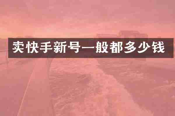 卖快手新号一般都多少钱