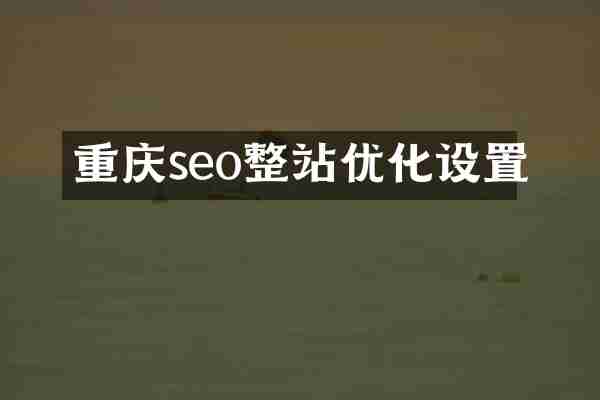 重庆seo整站优化设置