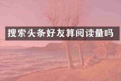 搜索头条好友算阅读量吗