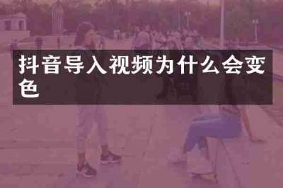 抖音导入视频为什么会变色