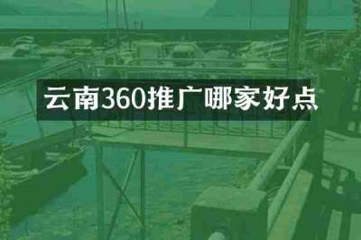 云南360推广哪家好点