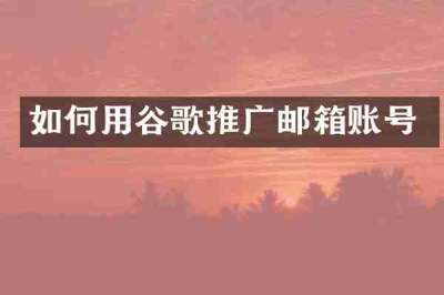 如何用谷歌推广邮箱账号