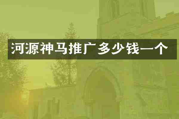 河源神马推广多少钱一个