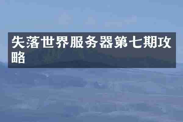 失落世界服务器第七期攻略