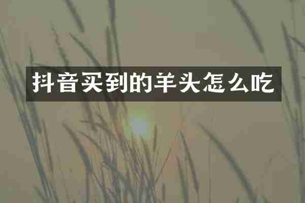 抖音买到的羊头怎么吃