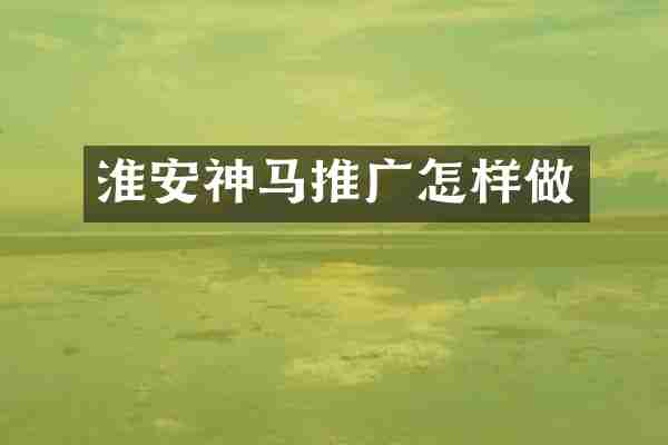 淮安神马推广怎样做
