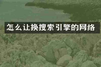 怎么让换搜索引擎的网络
