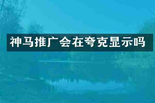 神马推广会在夸克显示吗