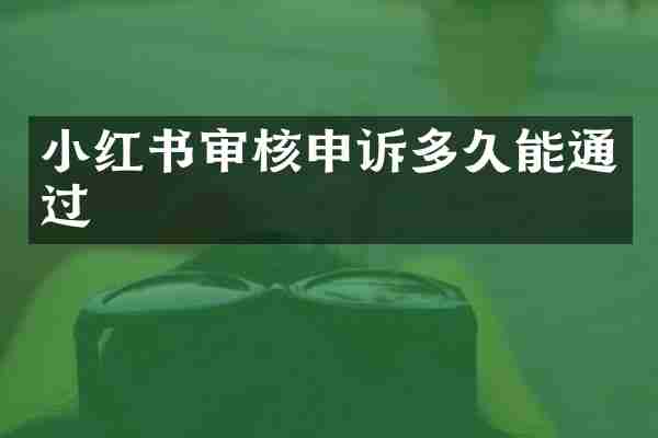 小红书审核申诉多久能通过