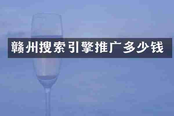 赣州搜索引擎推广多少钱