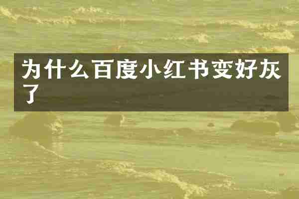 为什么百度小红书变好灰了