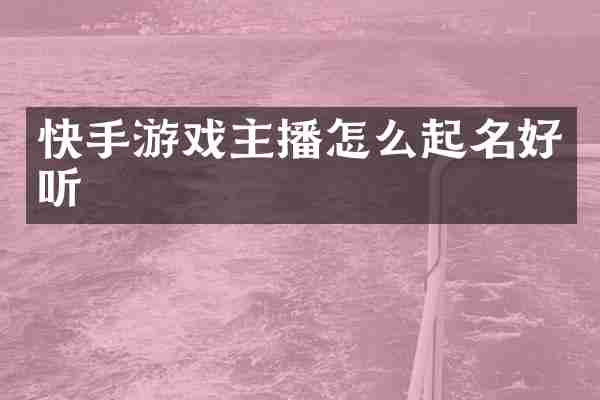 快手游戏主播怎么起名好听