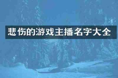 悲伤的游戏主播名字大全