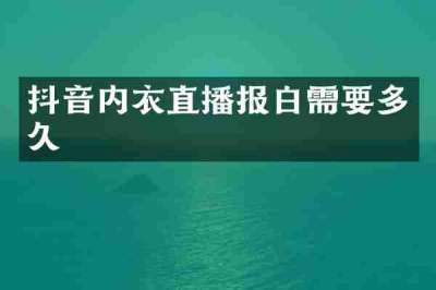 抖音内衣直播报白需要多久