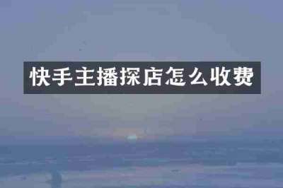 快手主播探店怎么收费