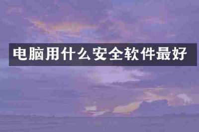 电脑用什么安全软件最好