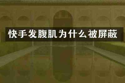 快手发腹肌为什么被屏蔽