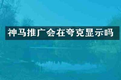 神马推广会在夸克显示吗