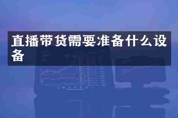 直播带货需要准备什么设备