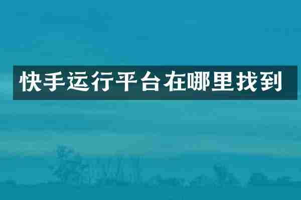 快手运行平台在哪里找到