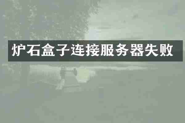 炉石盒子连接服务器失败